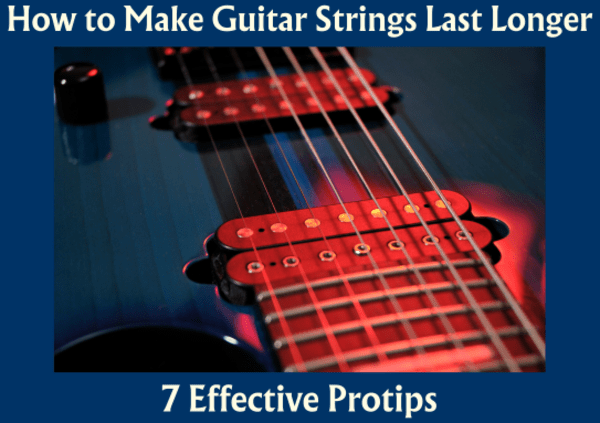 How to Make Guitar Strings Last Longer 7 Effective Protips